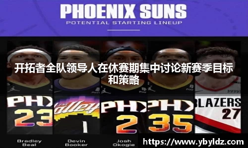 开拓者全队领导人在休赛期集中讨论新赛季目标和策略