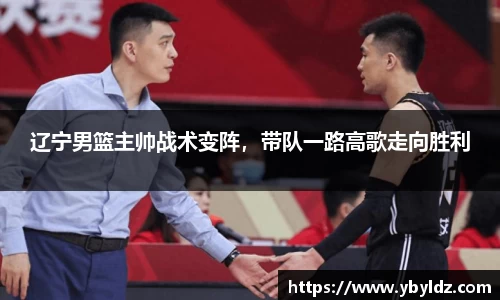 辽宁男篮主帅战术变阵，带队一路高歌走向胜利