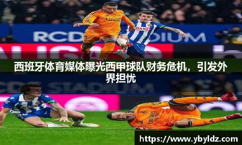 西班牙体育媒体曝光西甲球队财务危机，引发外界担忧