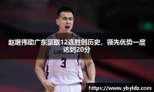 赵继伟助广东豪取12连胜创历史，领先优势一度达到20分