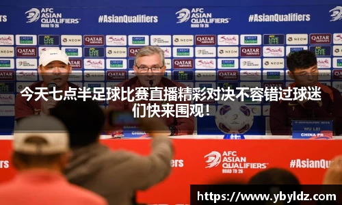 今天七点半足球比赛直播精彩对决不容错过球迷们快来围观！