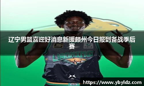 辽宁男篮喜迎好消息新援颇州今日报到备战季后赛