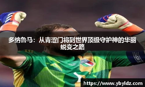 多纳鲁马：从青涩门将到世界顶级守护神的华丽蜕变之路