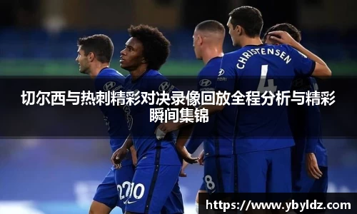 切尔西与热刺精彩对决录像回放全程分析与精彩瞬间集锦
