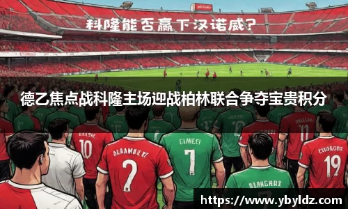 德乙焦点战科隆主场迎战柏林联合争夺宝贵积分